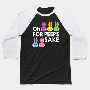 Oh For Peeps Sake T-shirt Cute Bunny Happy Easter Gift Baseball T-Shirt